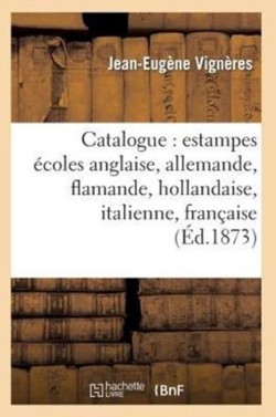 Catalogue: Estampes �coles Anglaise, Allemande, Flamande, Hollandaise, Italienne, Fran�aise