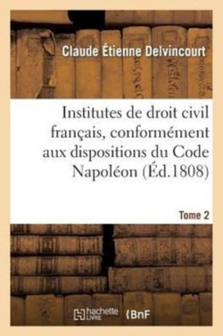 Institutes de Droit Civil Fran�ais, Conform�ment Aux Dispositions Du Code Napol�on Tome 2
