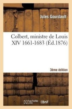 Colbert, Ministre de Louis XIV (1661-1683) 3e �dition