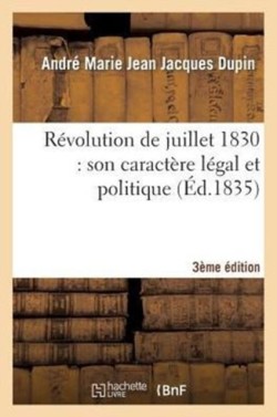 Révolution de Juillet 1830: Son Caractère Légal Et Politique 3e Édition