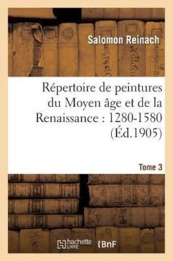 R�pertoire de Peintures Du Moyen �ge Et de la Renaissance: 1280-1580. Tome 3