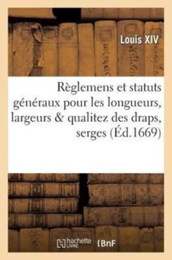 R�glemens Et Statuts G�n�raux Pour Les Longueurs, Largeurs & Qualitez Des Draps, Serges