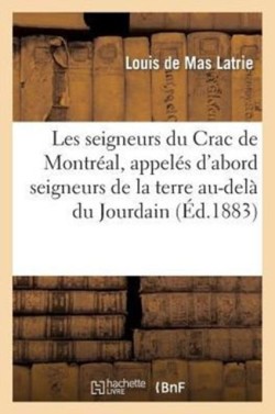 Les Seigneurs Du Crac de Montréal, Appelés d'Abord Seigneurs de la Terre Au-Delà Du Jourdain