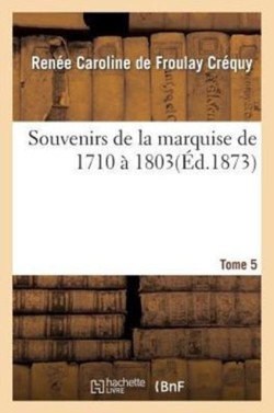 Souvenirs de la Marquise de 1710 À 1803. T. 5