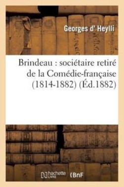 Brindeau: Sociétaire Retiré de la Comédie-Française (1814-1882)