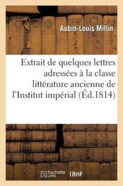 Extrait de Quelques Lettres Adressées À La Classe de la Littérature Ancienne de l'Institut Impérial