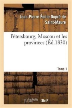 Pétersbourg, Moscou Et Les Provinces Tome 1