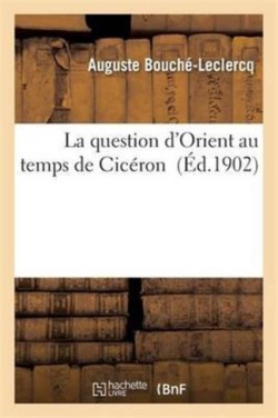 La Question d'Orient Au Temps de Cic�ron