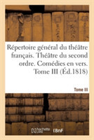 Répertoire Général Du Théâtre Français. Théâtre Du Second Ordre. Comédies En Vers. Tome III