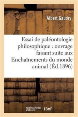 Essai de Paléontologie Philosophique: Ouvrage Faisant Suite Aux Enchaînements Du Monde Animal