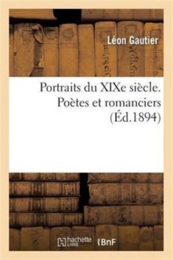 Portraits Du XIXe Si�cle. Po�tes Et Romanciers