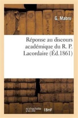 R�ponse Au Discours Acad�mique Du R. P. Lacordaire