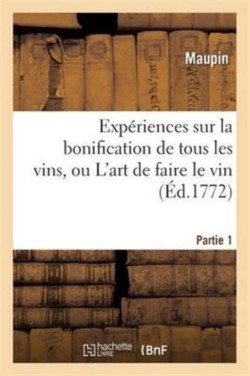 Exp�riences Sur La Bonification de Tous Les Vins, Ou l'Art de Faire Le Vin. Partie 1