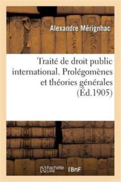 Traité de Droit Public International. Prolégomènes Et Théories Générales