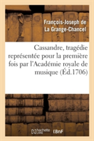 Cassandre, Tragédie Représentée Pour La Première Fois Par l'Académie Royale de Musique