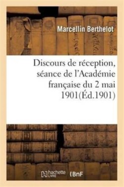 Discours de R�ception: S�ance de l'Acad�mie Fran�aise Du 2 Mai 1901