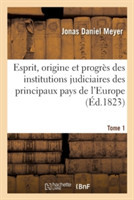 Esprit, Origine Et Progr�s Des Institutions Judiciaires Des Principaux Pays de l'Europe. T1