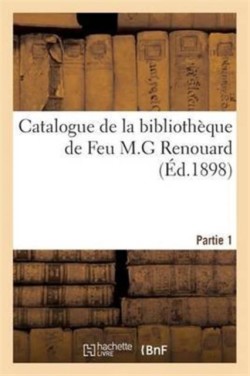 Catalogue de la Bibliothèque de Feu M.G Renouard. Partie 1