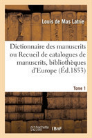 Dictionnaire Des Manuscrits Ou Recueil de Catalogues de Manuscrits, Biblioth�ques d'Europe Tome 1