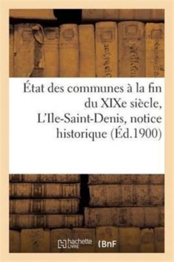 �tat Des Communes � La Fin Du XIXe Si�cle. l'Ile-Saint-Denis: Notice Historique