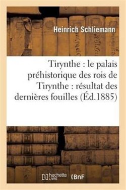 Tirynthe: Le Palais Pr�historique Des Rois de Tirynthe: R�sultat Des Derni�res Fouilles