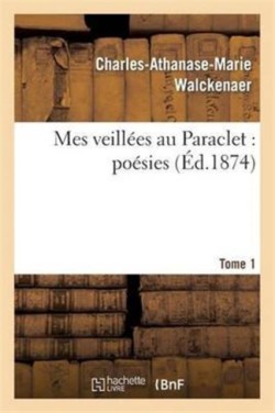 Mes Veillées Au Paraclet: Poésies. Tome 1