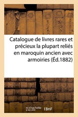 Catalogue de Livres Rares Et Précieux La Plupart Reliés En Maroquin Ancien Avec Armoiries