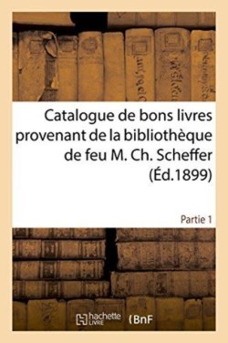Catalogue de Bons Livres Provenant de la Bibliothèque de Feu M. Ch. Scheffer Partie 1