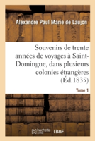 Souvenirs de Trente Années de Voyages À Saint-Domingue, Dans Plusieurs Colonies Étrangères Tome 1