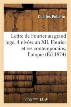 Lettre de Fourier Au Grand Juge, 4 Niv�se an XII. Fourier & Ses Contemporains, l'Utopie & La Routine