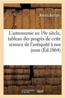 L'Astronomie Au 19e Siècle, Tableau Des Progrès de Cette Science de l'Antiquité À Nos Jours