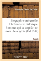 Biographie Universelle, Dictionnaire Historique, Hommes Qui Se Sont Fait Un Nom: Leur Génie Tome 6