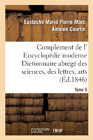 Complément de L' Encyclopédie Moderne Dictionnaire Abrégé Des Sciences, Des Lettres, Des Arts Tome 5