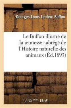 Le Buffon Illustré de la Jeunesse: Abrégé de l'Histoire Naturelle Des Animaux