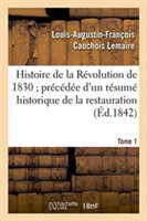 Histoire de la R�volution de 1830 Pr�c�d�e d'Un R�sum� Historique de la Restauration Tome 1
