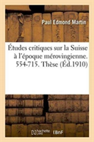 Études Critiques Sur La Suisse À l'Époque Mérovingienne. 554-715. Thèse