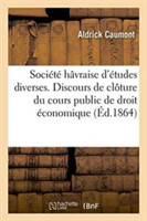 Soci�t� H�vraise d'�tudes Diverses. Discours de Cl�ture Du Cours Public de Droit �conomique