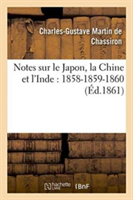 Notes Sur Le Japon, La Chine Et l'Inde: 1858-1859-1860