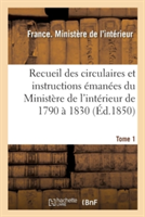Recueil Des Circulaires Et Instructions Émanées Du Ministère de l'Intérieur de 1790 À 1830 Tome 1