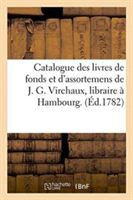 Catalogue Des Livres de Fonds Et d'Assortemens de J. G. Virchaux, Libraire À Hambourg.