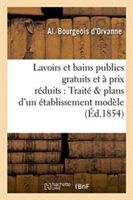 Lavoirs Et Bains Publics Gratuits Et À Prix Réduits, Traité Avec Plans d'Un Établissement Modèle