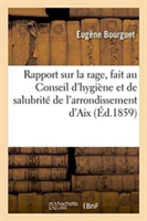 Rapport Sur La Rage, Fait Au Conseil d'Hygiène Et de Salubrité de l'Arrondissement d'Aix