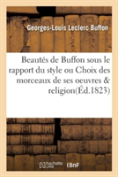 Beautés de Buffon Sous Le Rapport Du Style Ou Choix Des Morceaux de Ses Oeuvres & Religion