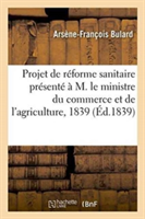 Projet de Réforme Sanitaire Présenté À M. Le Ministre Du Commerce Et de l'Agriculture, 1839