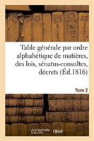 Table G�n�rale Par Ordre Alphab�tique de Mati�res, Des Lois, S�natus-Consultes, D�crets Tome 2