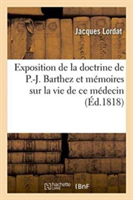 Exposition de la Doctrine de P.-J. Barthez Et Mémoires Sur La Vie de Ce Médecin