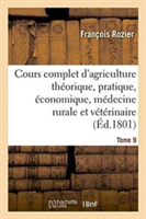 Cours Complet d'Agriculture Th�orique, Pratique, �conomique, Et de M�decine Rurale Tome 9