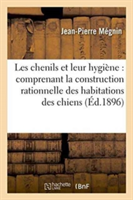 Les Chenils Et Leur Hygiène: Comprenant La Construction Rationnelle Des Habitations Des Chiens