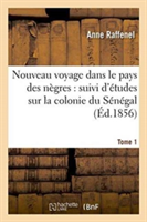 Nouveau Voyage Dans Le Pays Des N�gres, �tudes Sur La Colonie Du S�n�gal, Documents Tome 1