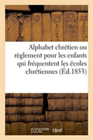 Alphabet Chrétien Ou Règlement Pour Les Enfants Qui Fréquentent Les Écoles Chrétiennes 1853